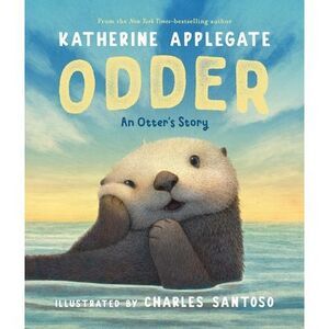 Odder: An Otter's Story (Picture Book) -- Katherine Applegate